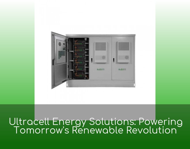 Ultracell Energy Solutions: Powering Tomorrow's Renewable Revolution